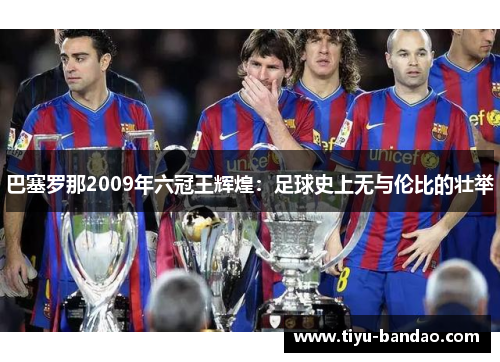 巴塞罗那2009年六冠王辉煌：足球史上无与伦比的壮举