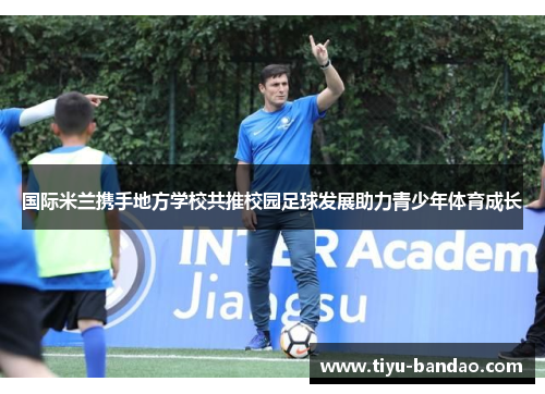 国际米兰携手地方学校共推校园足球发展助力青少年体育成长