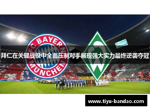 拜仁在关键战役中全面压制对手展现强大实力最终逆袭夺冠