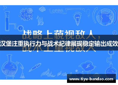 汉堡注重执行力与战术纪律展现稳定输出成效