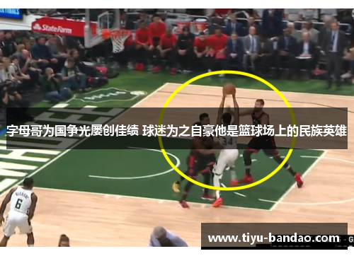 字母哥为国争光屡创佳绩 球迷为之自豪他是篮球场上的民族英雄