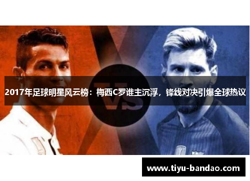 2017年足球明星风云榜：梅西C罗谁主沉浮，锋线对决引爆全球热议