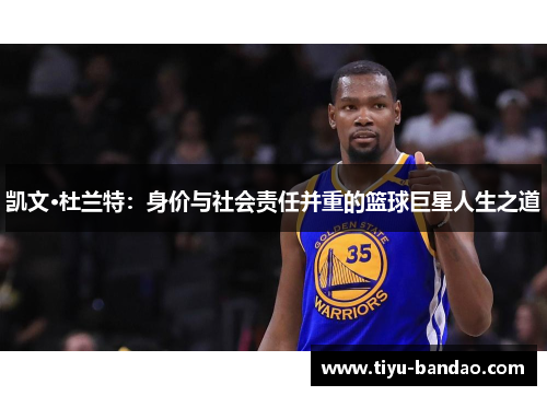 凯文·杜兰特：身价与社会责任并重的篮球巨星人生之道