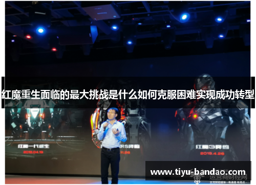 红魔重生面临的最大挑战是什么如何克服困难实现成功转型