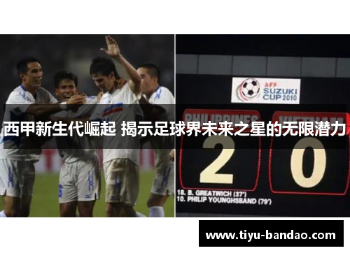 西甲新生代崛起 揭示足球界未来之星的无限潜力