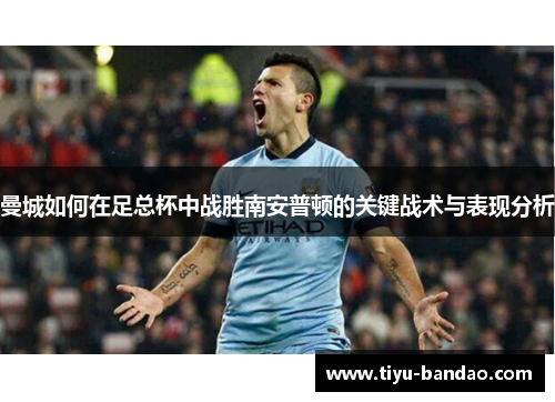 曼城如何在足总杯中战胜南安普顿的关键战术与表现分析
