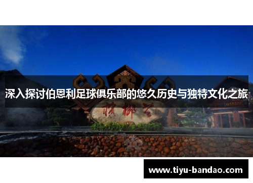 深入探讨伯恩利足球俱乐部的悠久历史与独特文化之旅