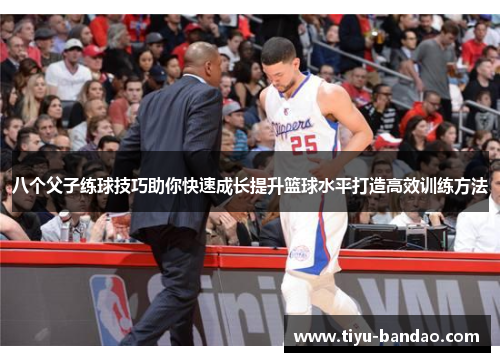八个父子练球技巧助你快速成长提升篮球水平打造高效训练方法