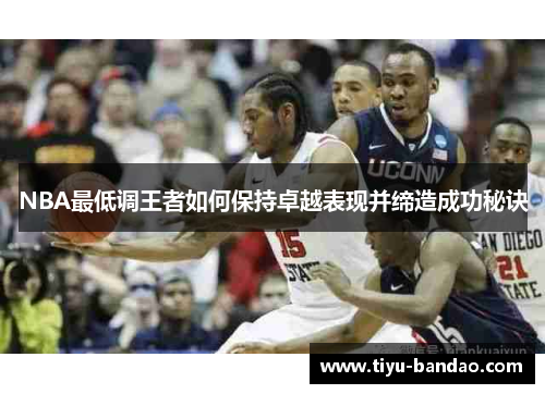NBA最低调王者如何保持卓越表现并缔造成功秘诀