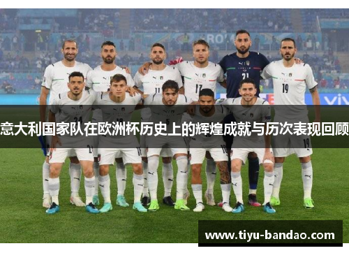 意大利国家队在欧洲杯历史上的辉煌成就与历次表现回顾