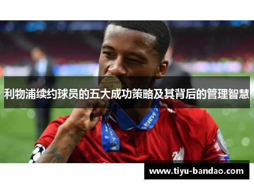 利物浦续约球员的五大成功策略及其背后的管理智慧