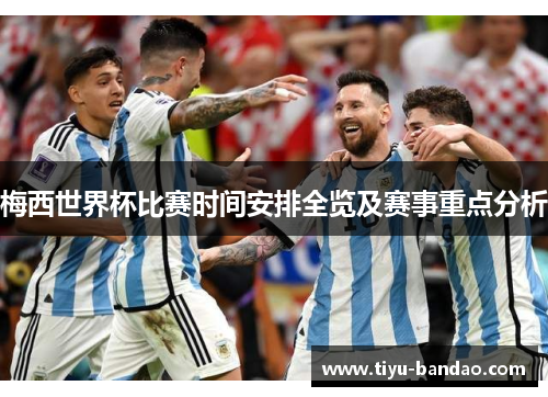 梅西世界杯比赛时间安排全览及赛事重点分析