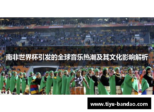 南非世界杯引发的全球音乐热潮及其文化影响解析