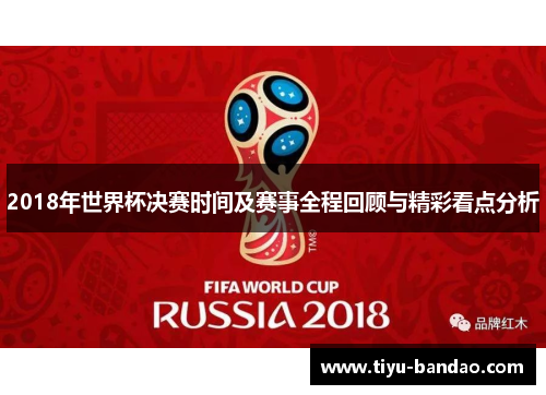 2018年世界杯决赛时间及赛事全程回顾与精彩看点分析