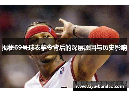 揭秘69号球衣禁令背后的深层原因与历史影响