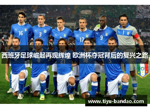 西班牙足球崛起再现辉煌 欧洲杯夺冠背后的复兴之路